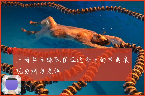 上海乒乓球队在亚运会上的节奏表现分析与点评