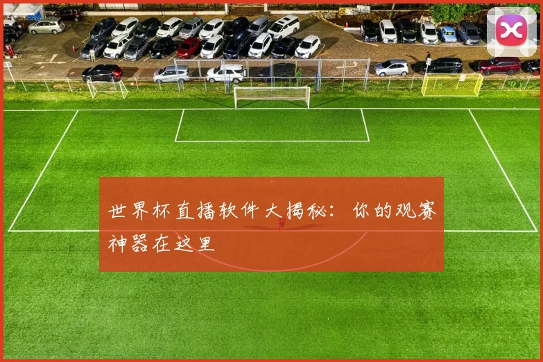 世界杯直播软件大揭秘：你的观赛神器在这里