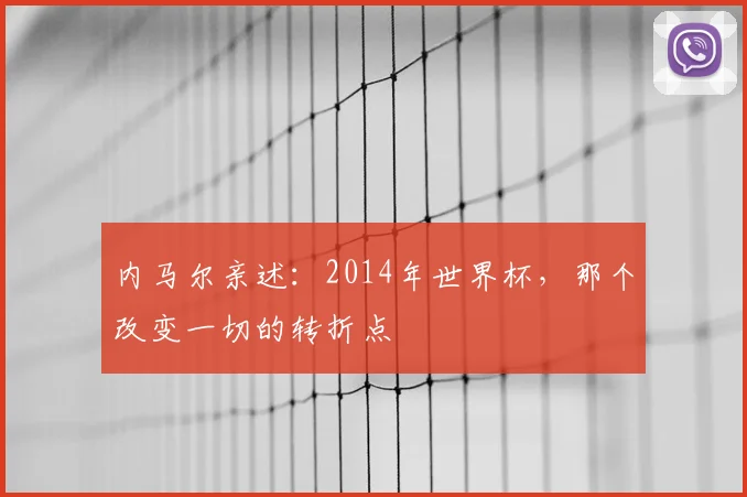 内马尔亲述：2014年世界杯，那个改变一切的转折点