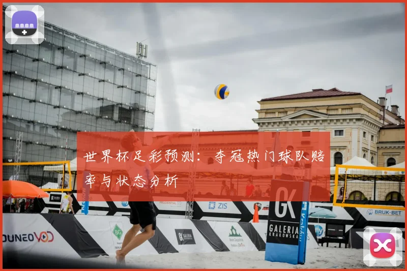 世界杯足彩预测：夺冠热门球队赔率与状态分析