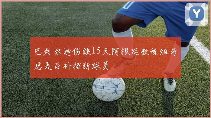 巴列尔迪伤缺15天阿根廷教练组考虑是否补招新球员