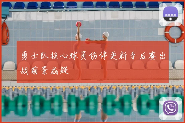 勇士队核心球员伤停更新季后赛出战前景成疑