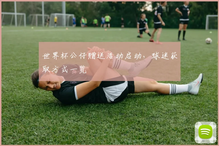 世界杯公仔赠送活动启动，球迷获取方式一览