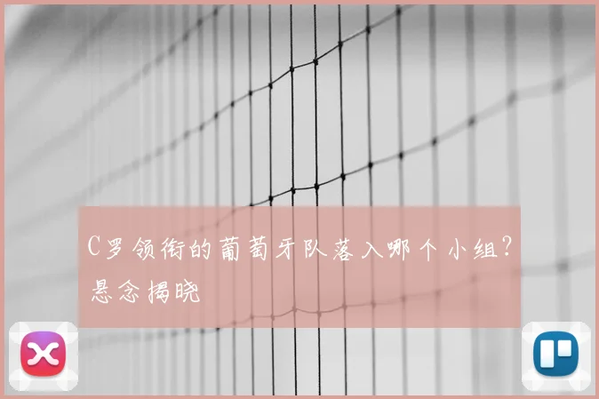 C罗领衔的葡萄牙队落入哪个小组?悬念揭晓