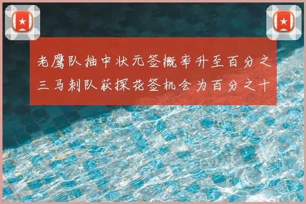 老鹰队抽中状元签概率升至百分之三马刺队获探花签机会为百分之十四