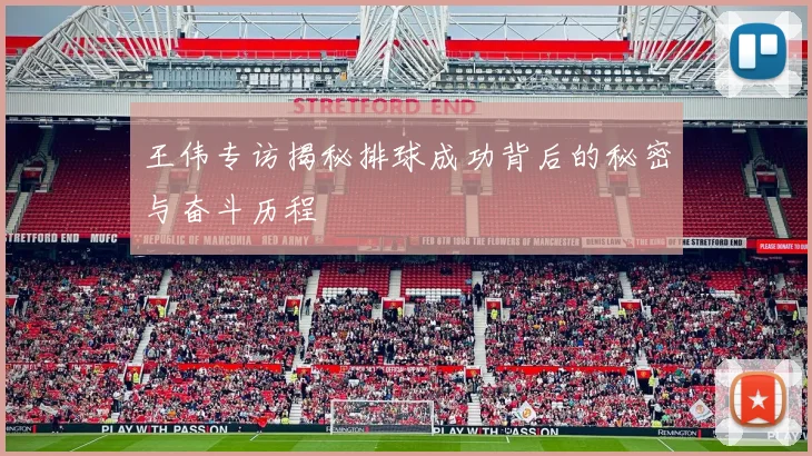 王伟专访揭秘排球成功背后的秘密与奋斗历程