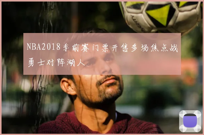 NBA2018季前赛门票开售多场焦点战勇士对阵湖人
