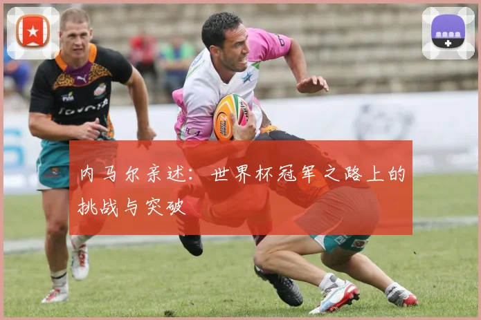 内马尔亲述：世界杯冠军之路上的挑战与突破