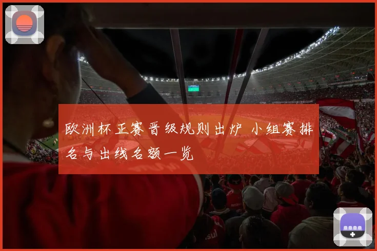 欧洲杯正赛晋级规则出炉 小组赛排名与出线名额一览