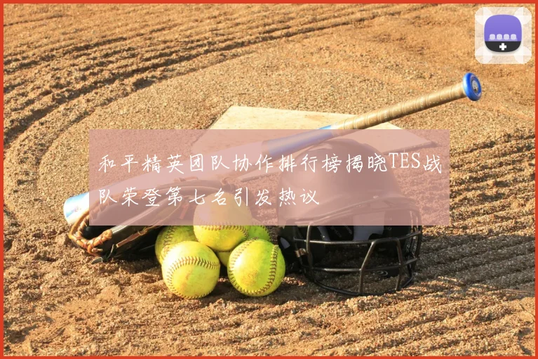 和平精英团队协作排行榜揭晓TES战队荣登第七名引发热议