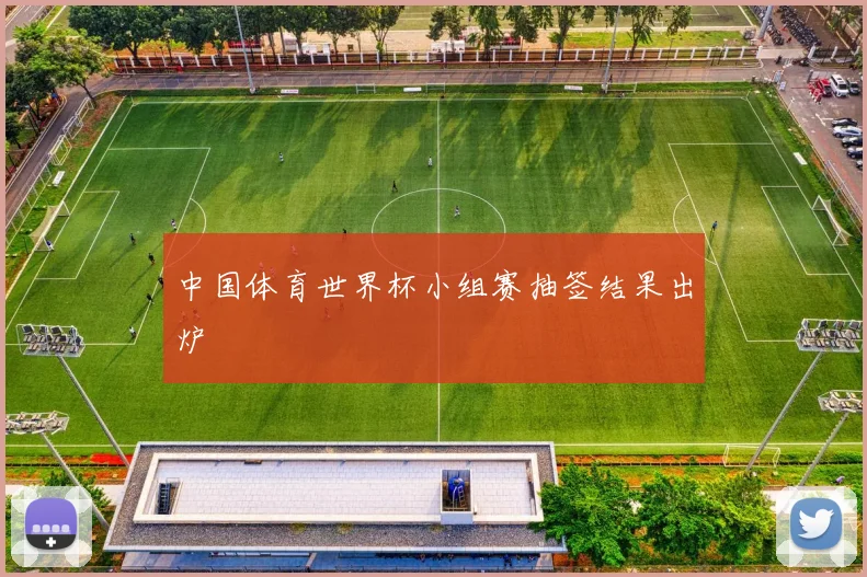 中国体育世界杯小组赛抽签结果出炉