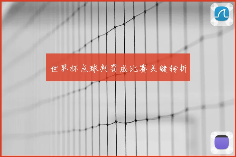世界杯点球判罚成比赛关键转折